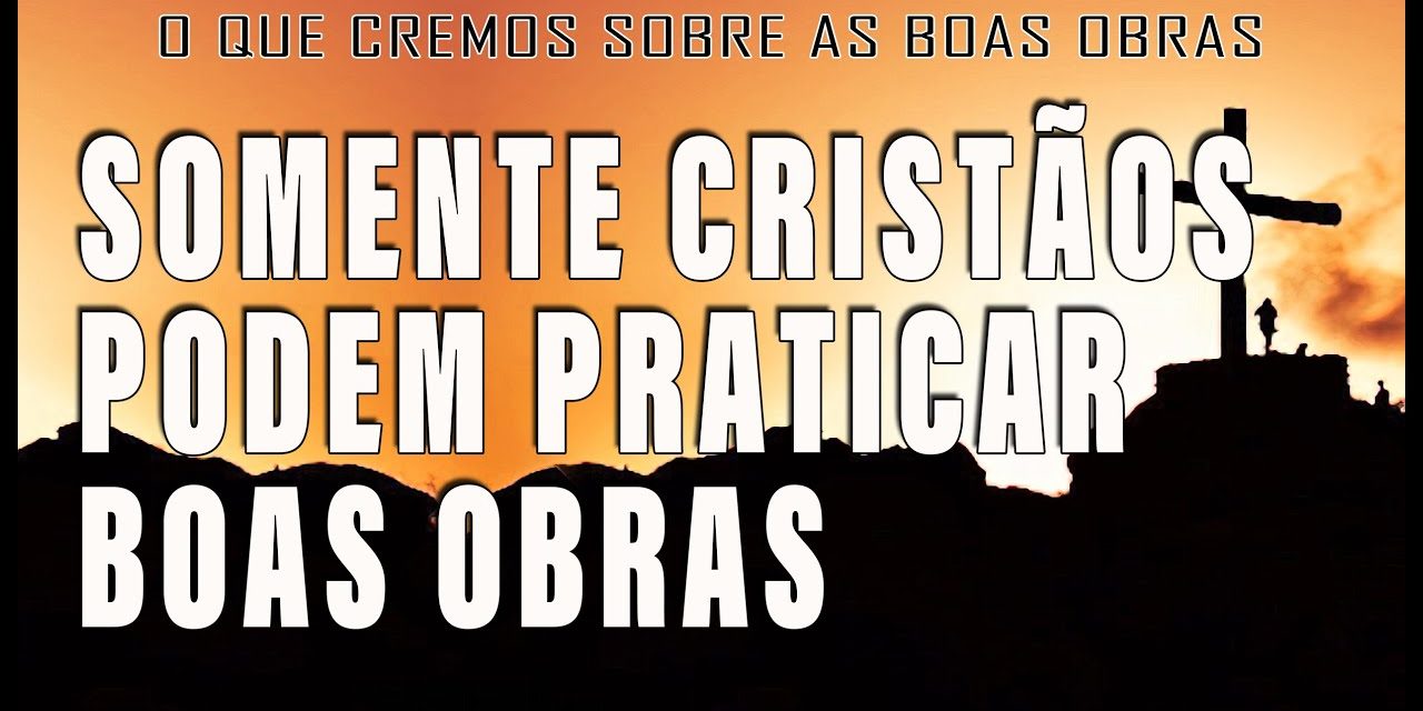 Somente cristãos podem praticar boas obras