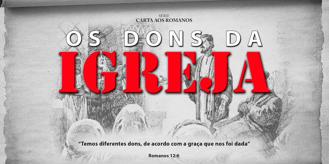 Os dons da Igreja – Série em Romanos (Rm 12:3-8)