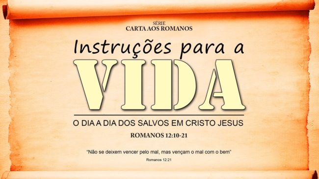 Instruções para a vida – Série em Romanos (Rm 12:10-21)