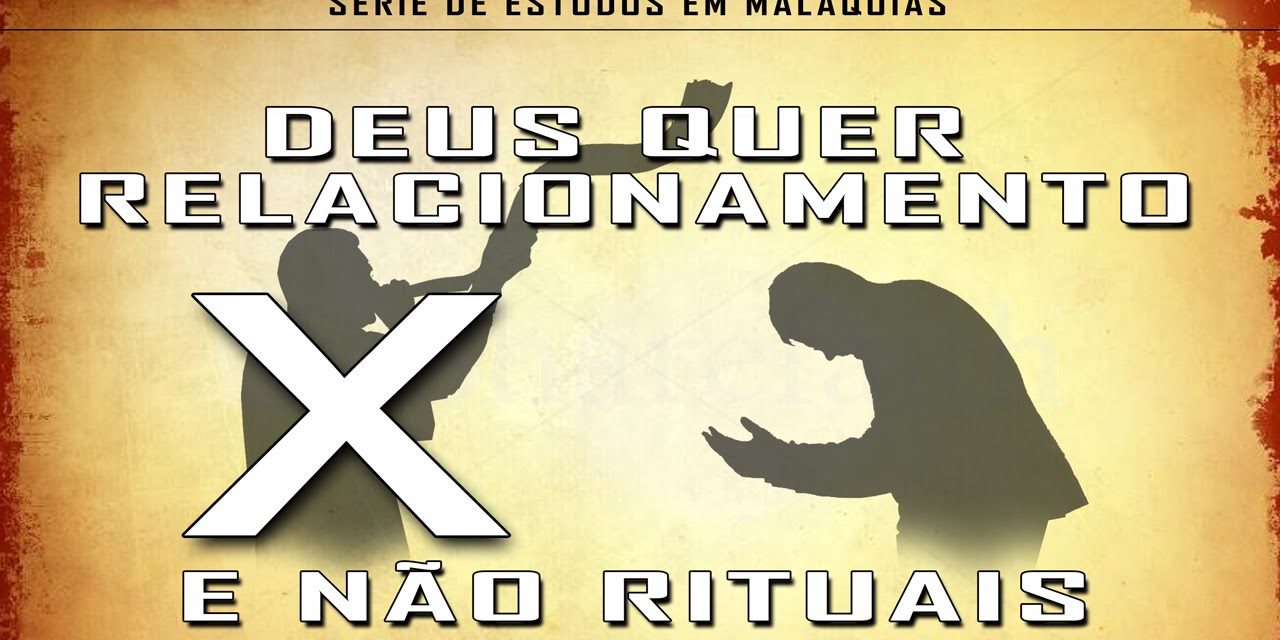 Deus quer relacionamento e não rituais – Série em Malaquias – Ml 1:1-5