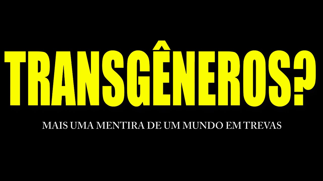 TRANSGÊNEROS? Mais uma mentira de um mundo em trevas