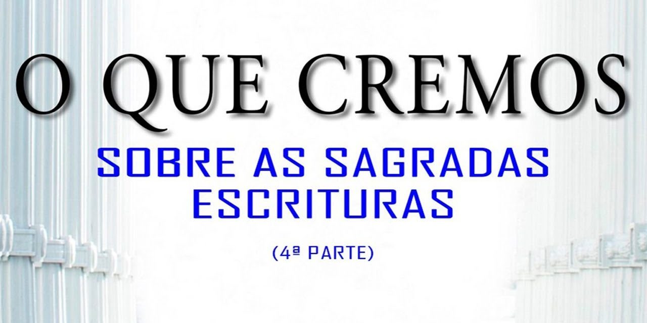 O QUE CREMOS: Sobre as Sagradas Escrituras (4ª Parte)
