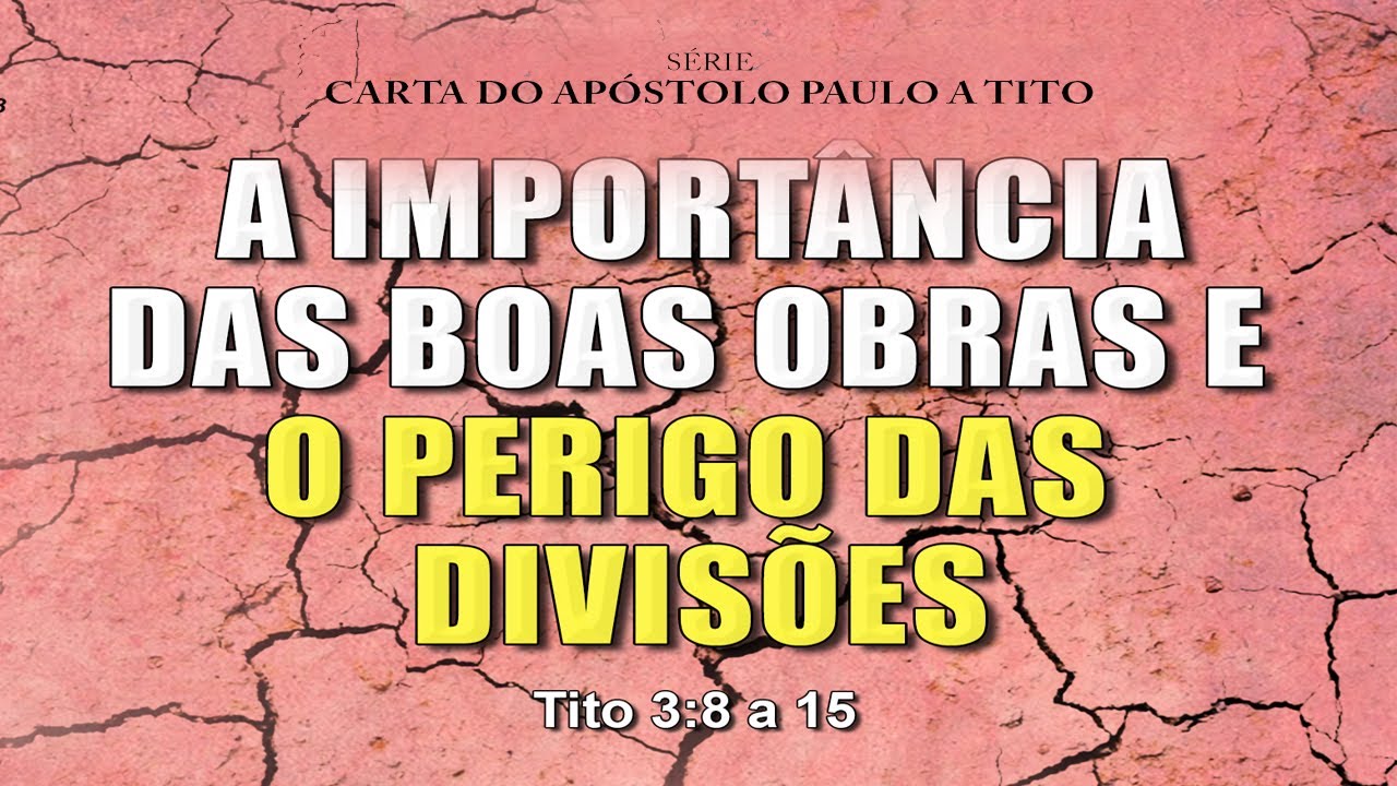 A importância das boas obras e o perigo das divisões – Série na carta a Tito – (Tito 3:8 a 15)