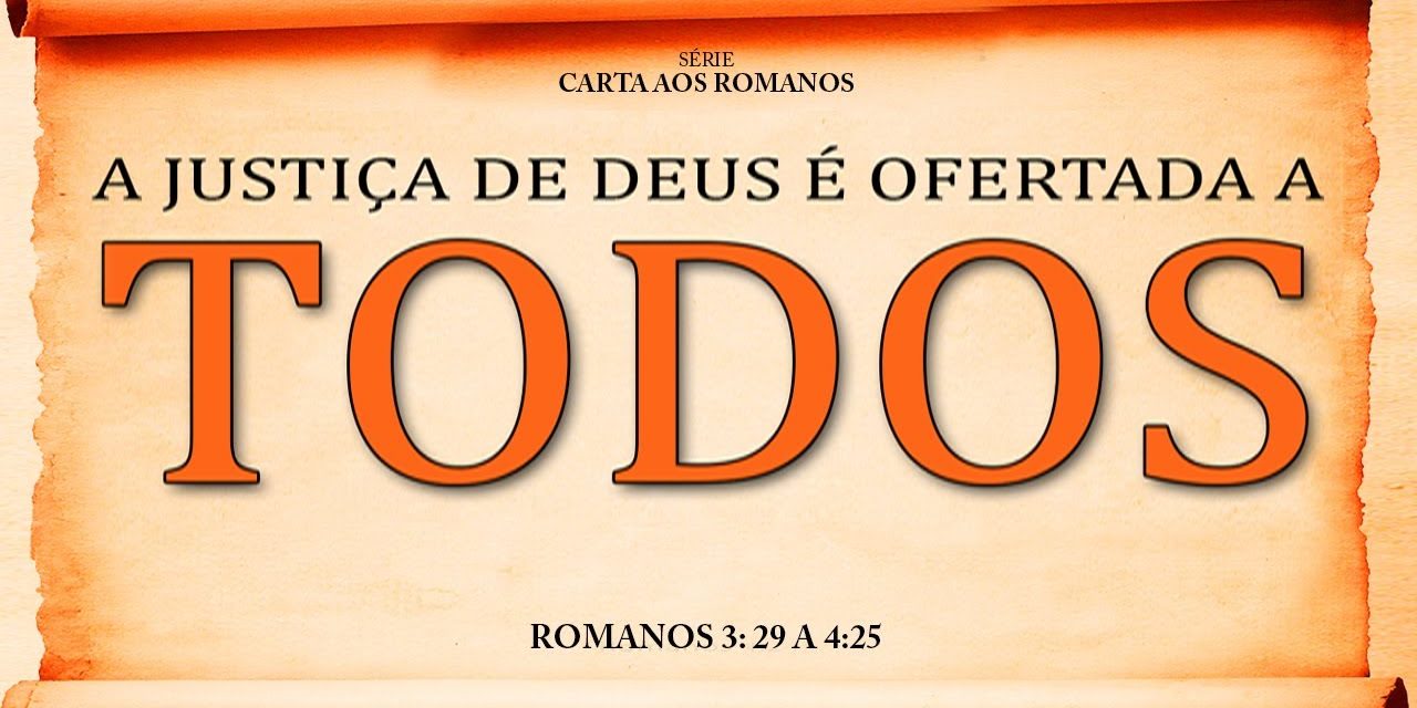 A justiça de Deus é ofertada a todos – Série em Romanos (Rm 3:29 a 4:25)