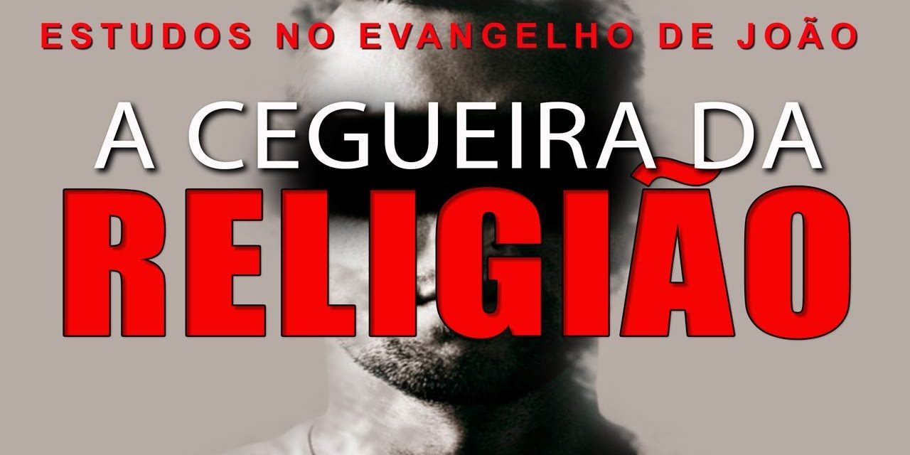 A CEGUEIRA DA RELIGIÃO (Evangelho de João) 24 – Jo 5:41-47