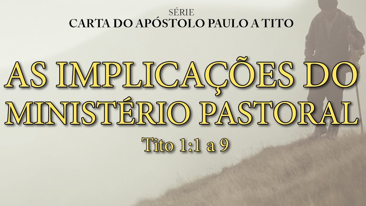 As implicações do ministério pastoral – Série na carta a Tito – (Tito 1:1 a 9)
