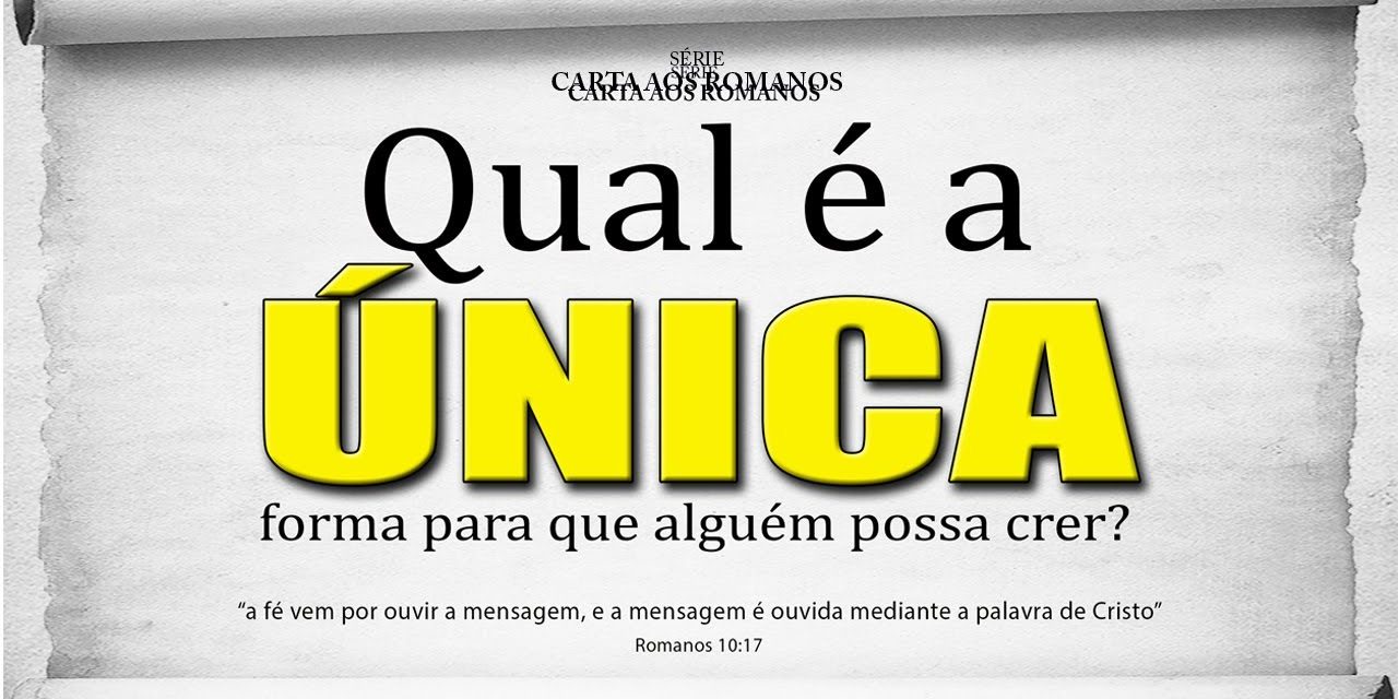Qual é a ÚNICA forma para que alguém possa crer? – Série em Romanos (Rm 10:14-17)