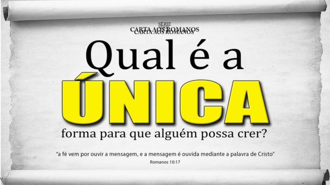 Qual é a ÚNICA forma para que alguém possa crer? – Série em Romanos (Rm 10:14-17)
