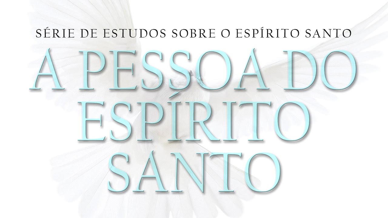 A PESSOA do Espírito Santo – Série Espírito Santo (PARTE 2)