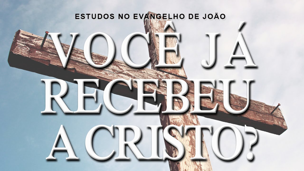 Você já recebeu a Cristo? (Evangelho de João) 04 – Jo 1:11-13