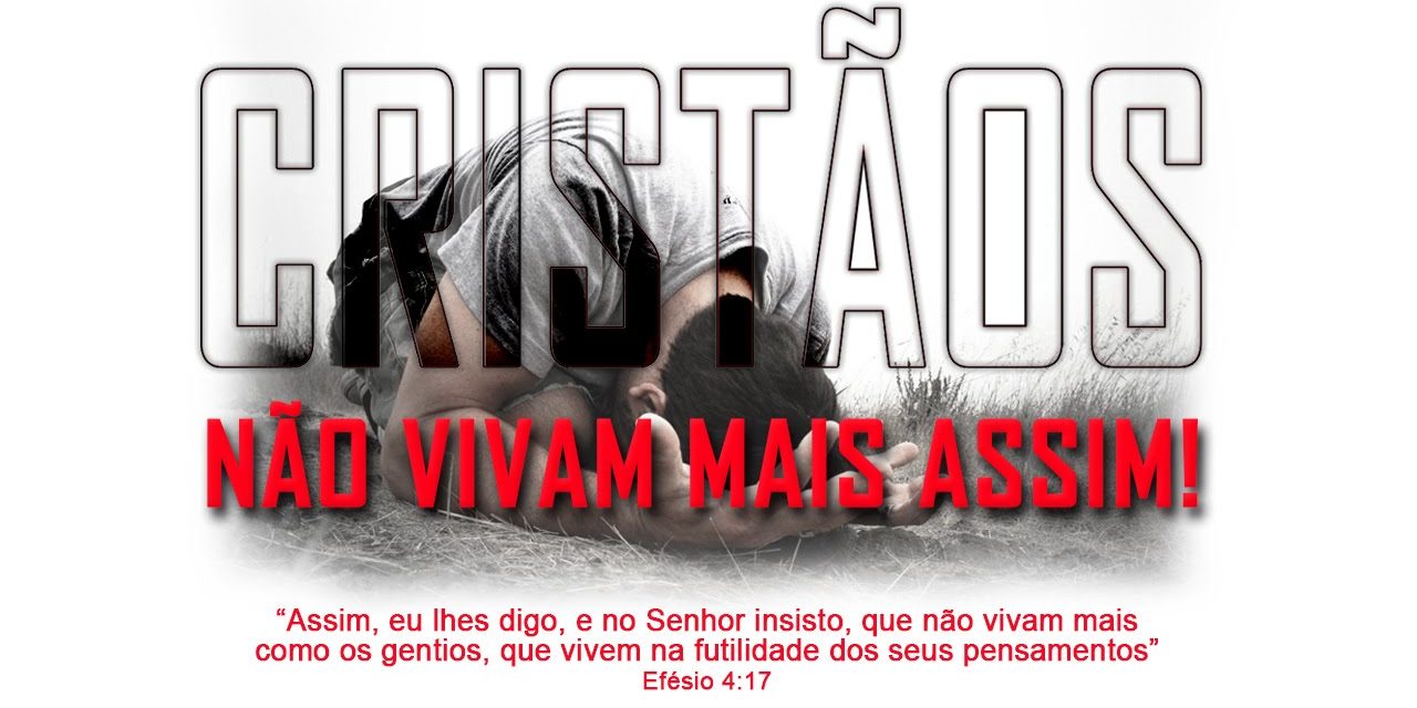 CRISTÃOS, NÃO VIVAM MAIS ASSIM!