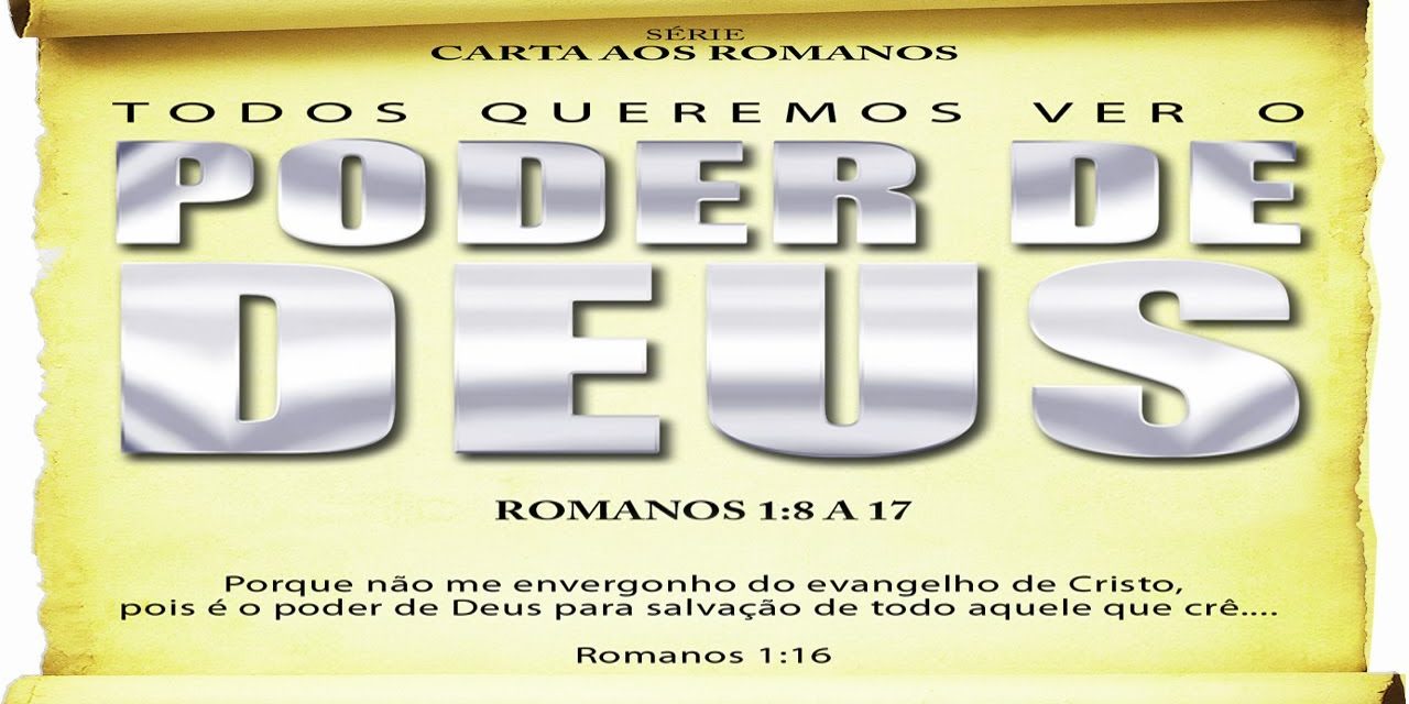 Todos queremos ver o poder de Deus – Série em Romanos (Rm 1:8 a 17)