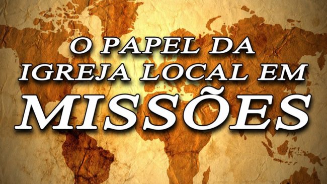 O papel da igreja local em MISSÕES