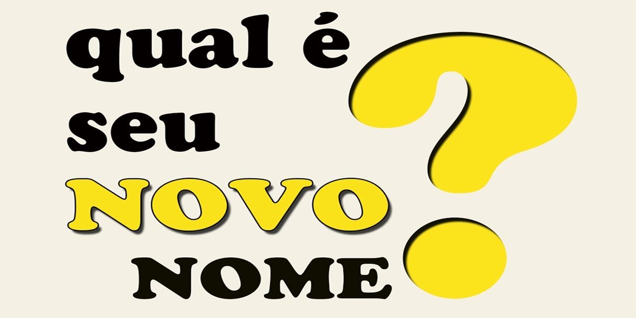 Qual é seu NOVO NOME?
