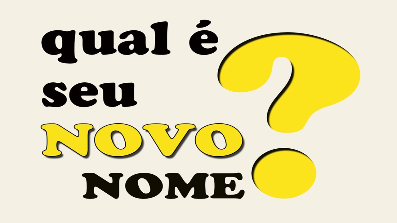 Qual é seu NOVO NOME?