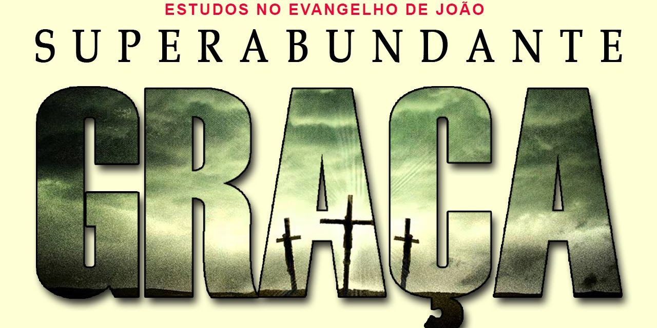 SUPERABUNDANTE GRAÇA (Evangelho de João) 06 – Jo 1:14
