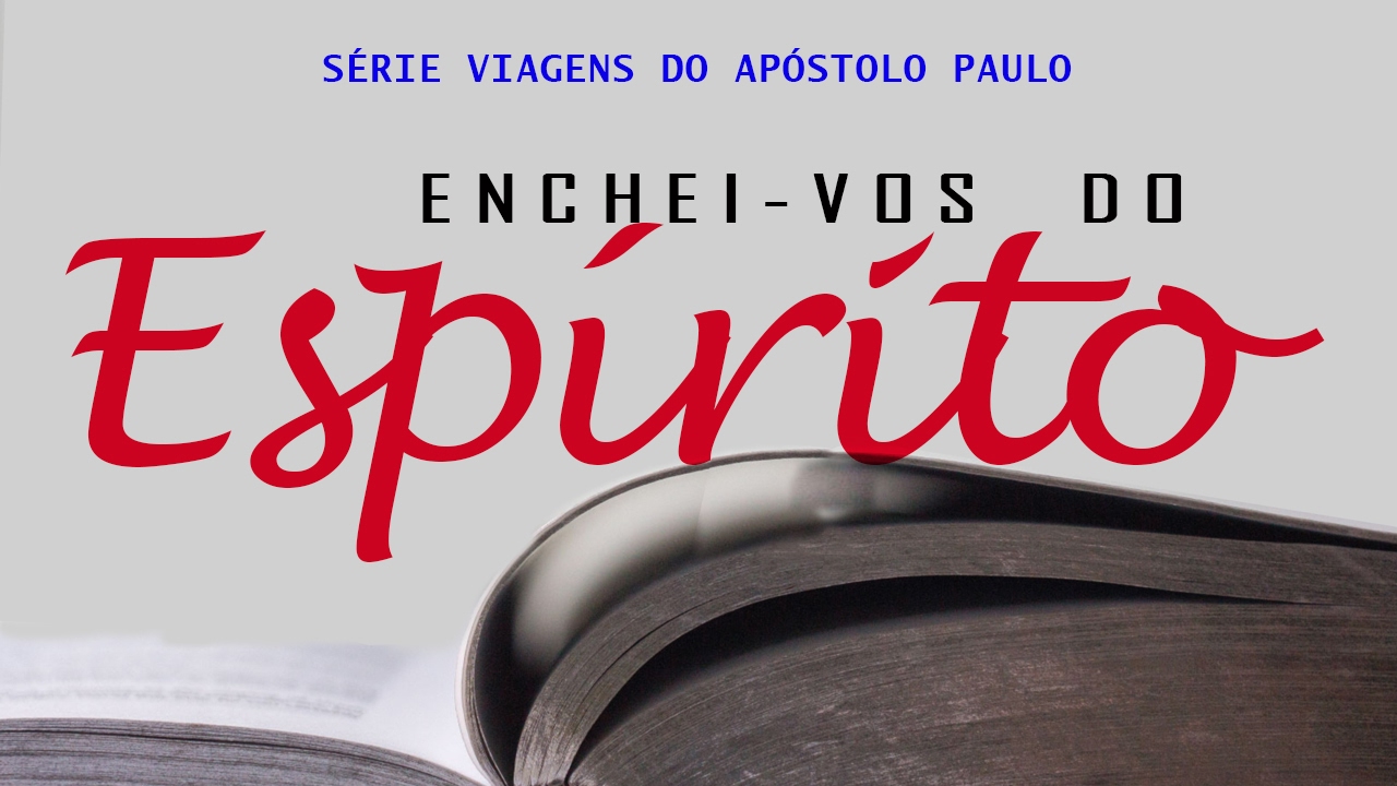 Enchei-vos do Espírito (Série Viagens de Paulo) – Parte 13