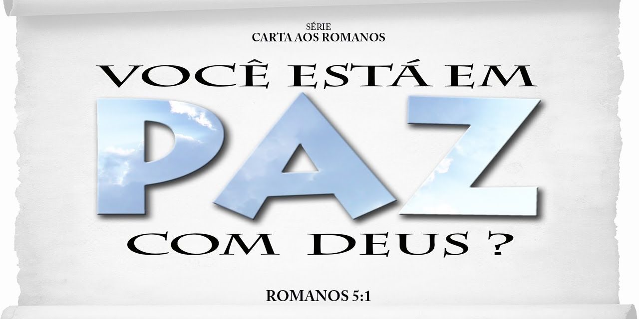 Você está em paz com Deus? – Série em Romanos (Rm 5:1)