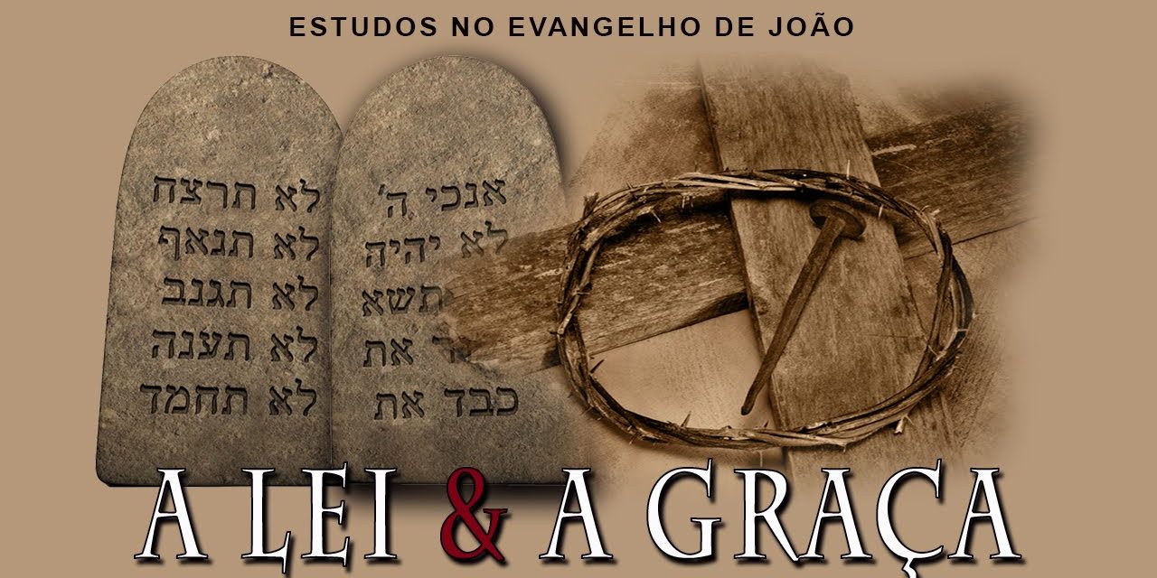 A LEI E A GRAÇA (Evangelho de João) 07 – Jo 1:15-17