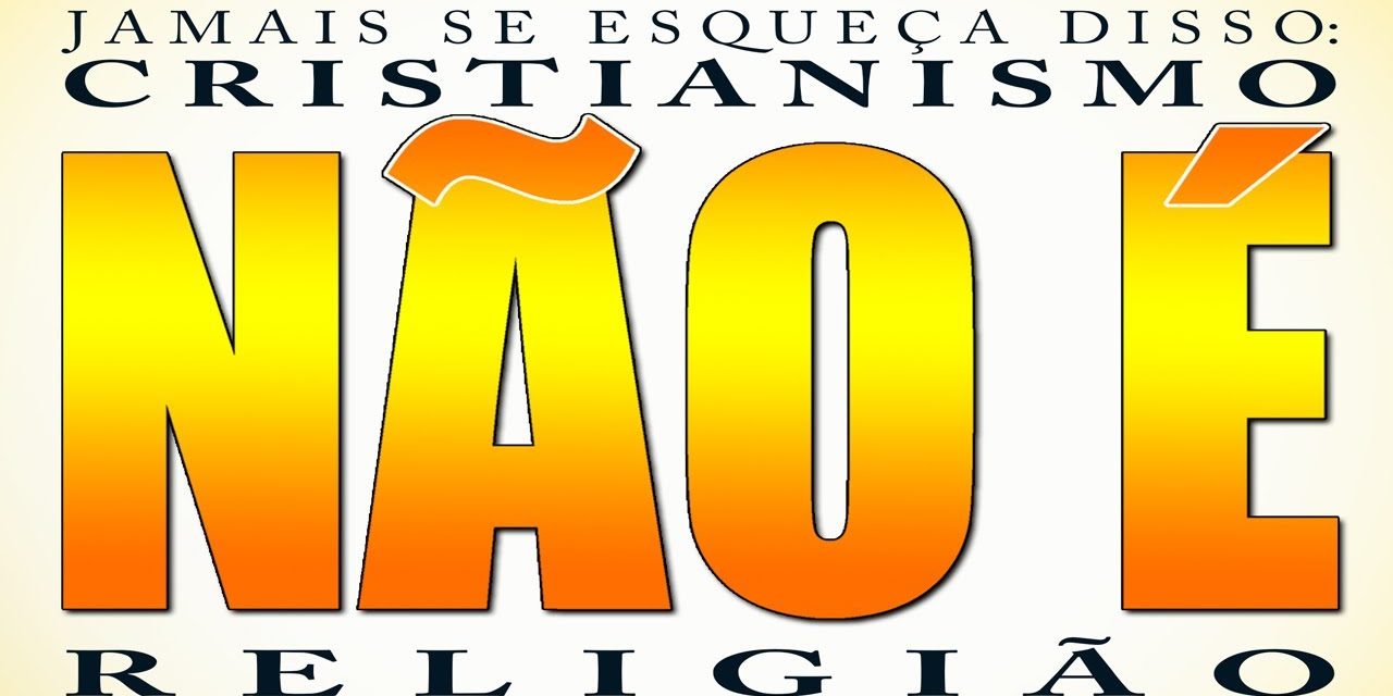 Cristianismo NÃO É religião