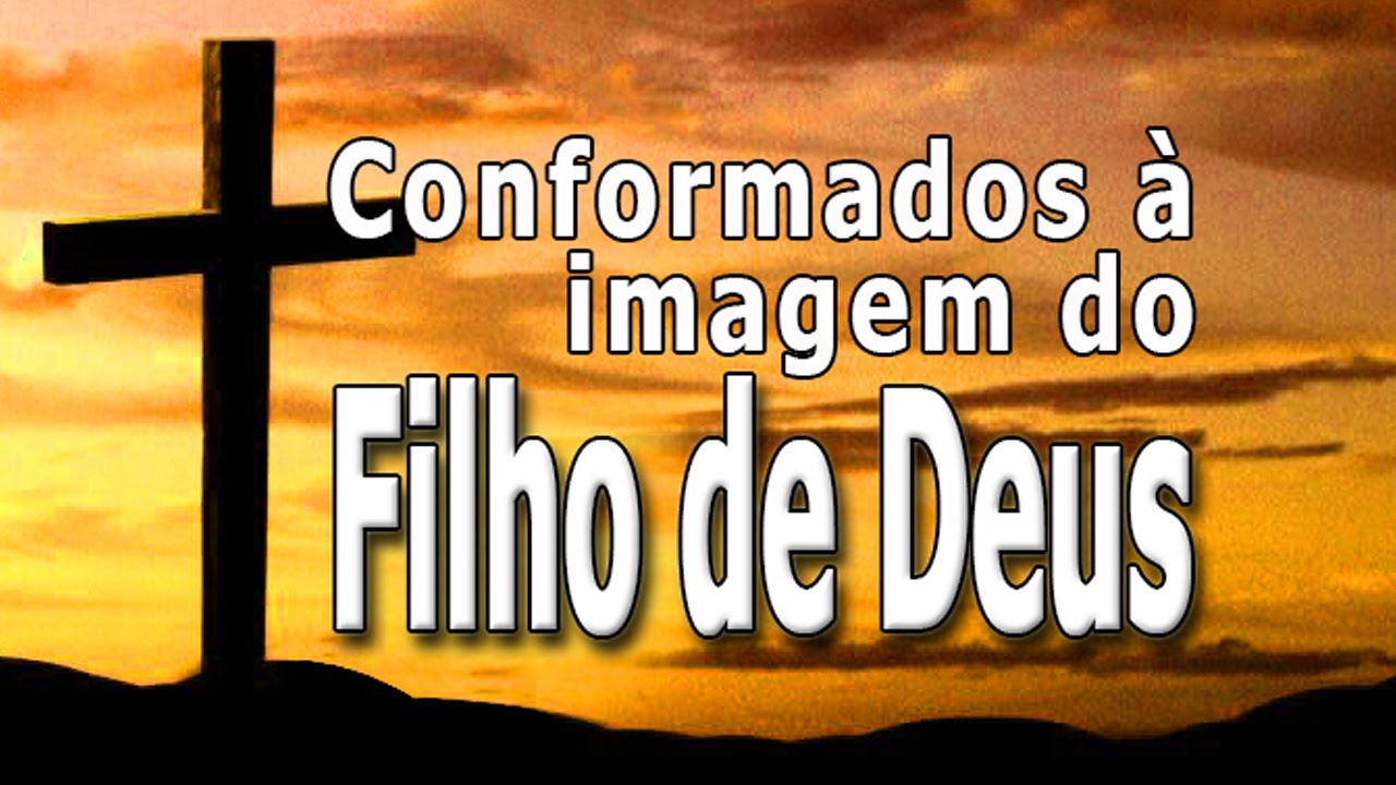 Conformados à imagem do FILHO DE DEUS