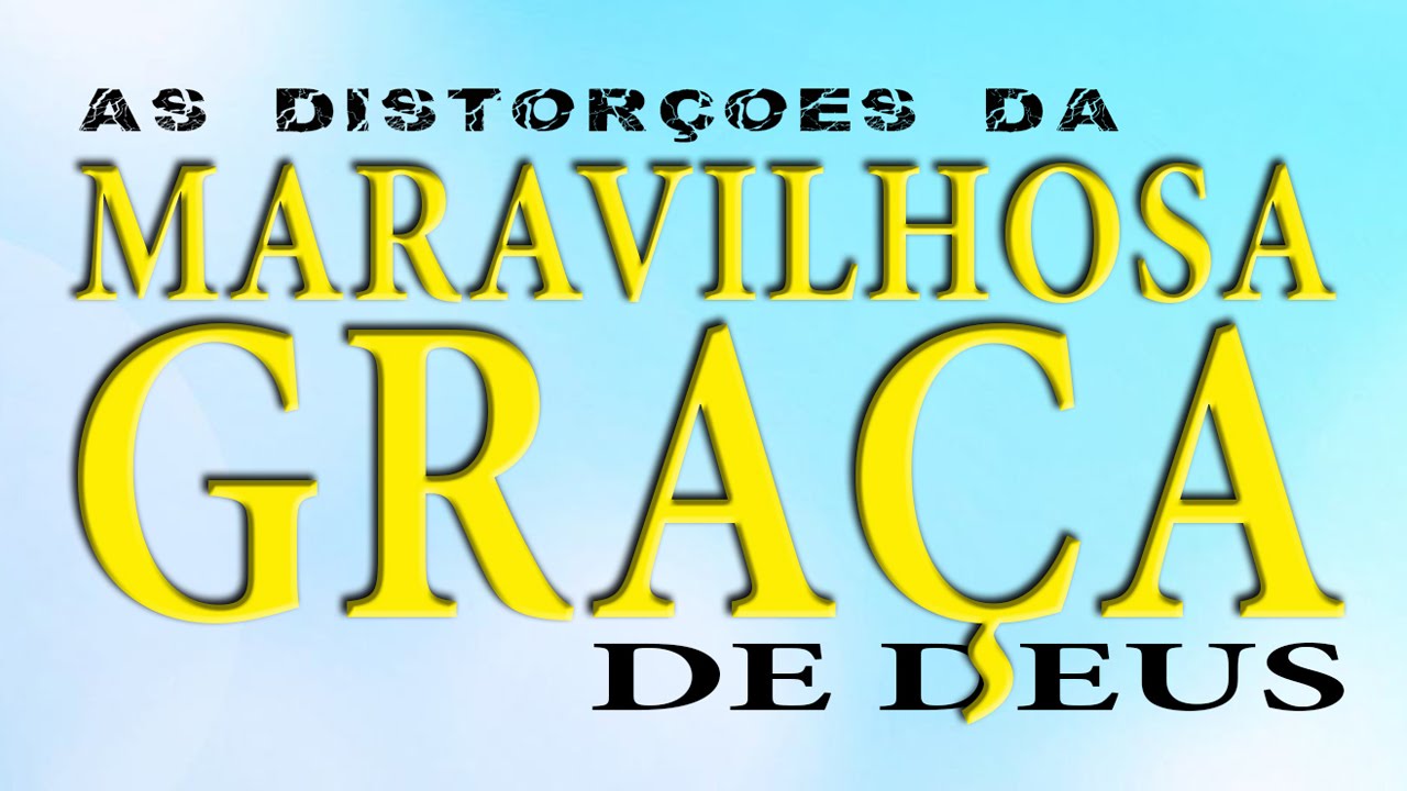 As distorções da MARAVILHOSA GRAÇA DE DEUS