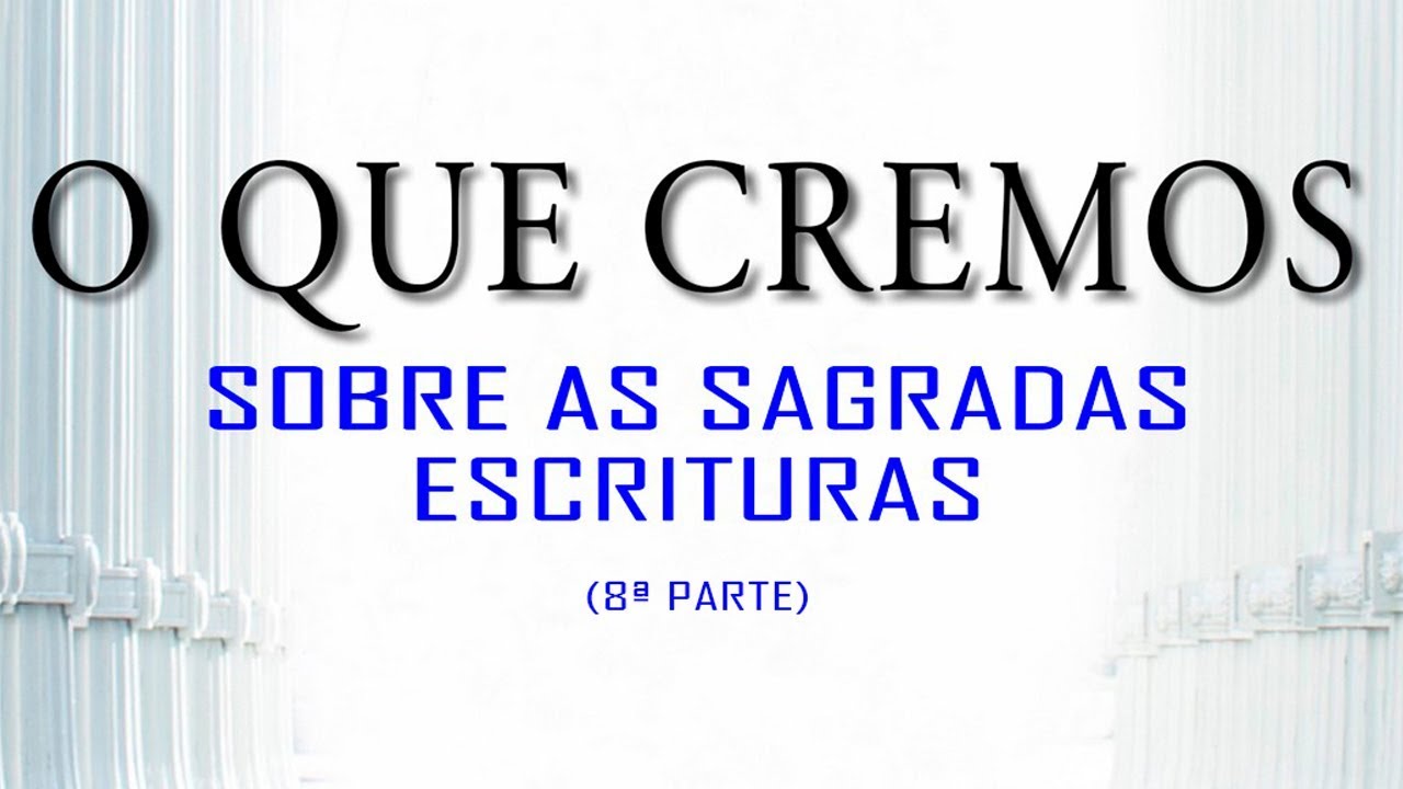O QUE CREMOS: Sobre as Sagradas Escrituras (8ª Parte)