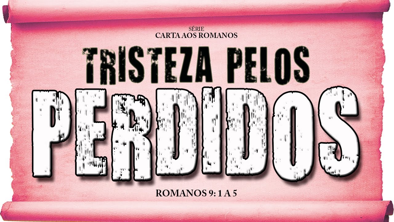 Tristeza pelos perdidos – Série em Romanos (Rm 9:1-5)