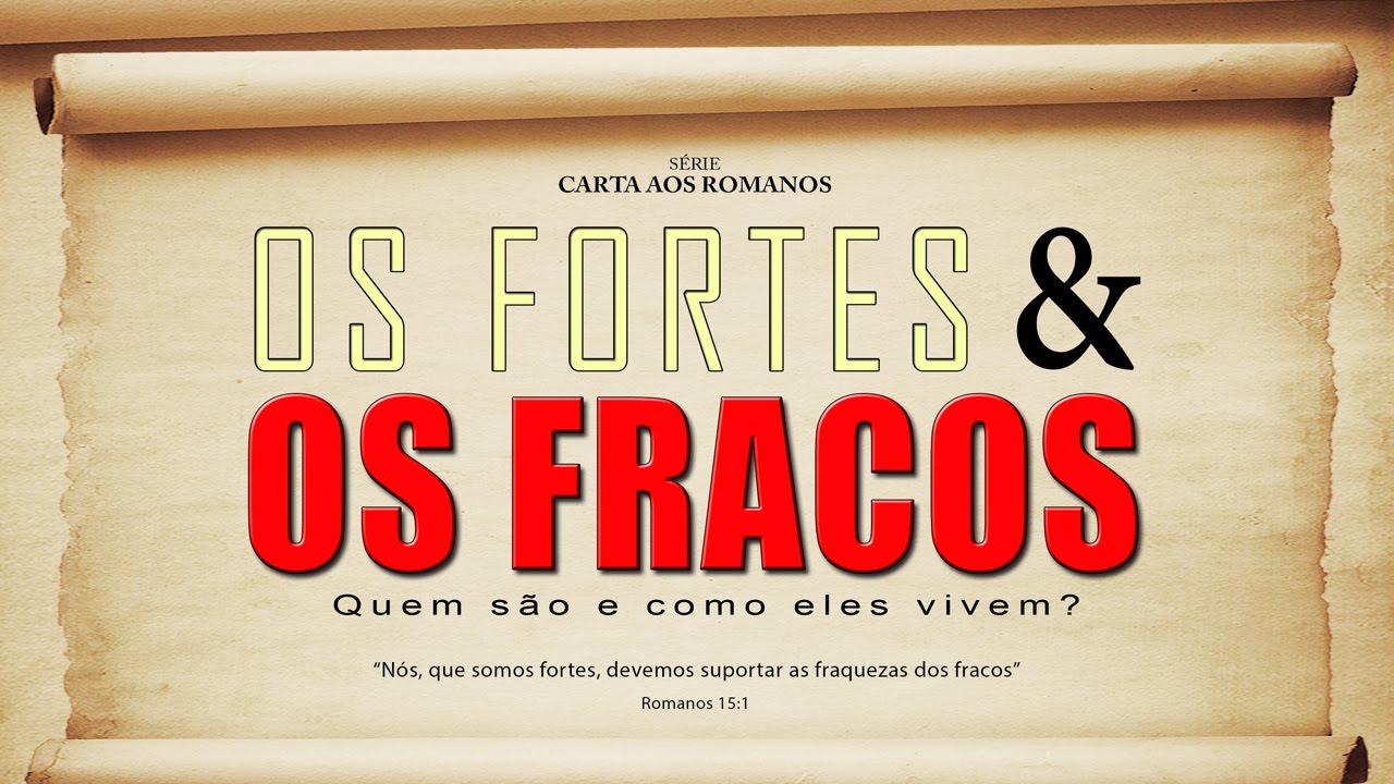 OS FORTES E OS FRACOS – Série em Romanos (Rm 15:1-13)