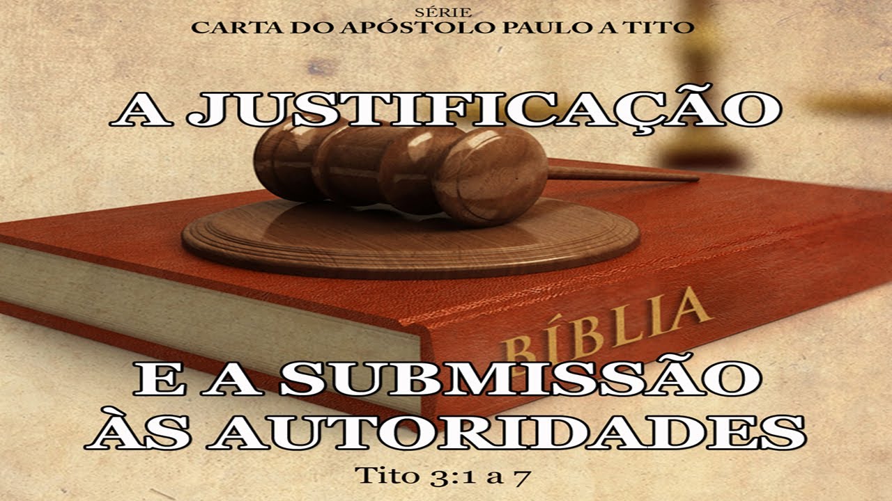 A justificação e a submissão às autoridades – Série na carta a Tito – (Tito 3:1 a 7)