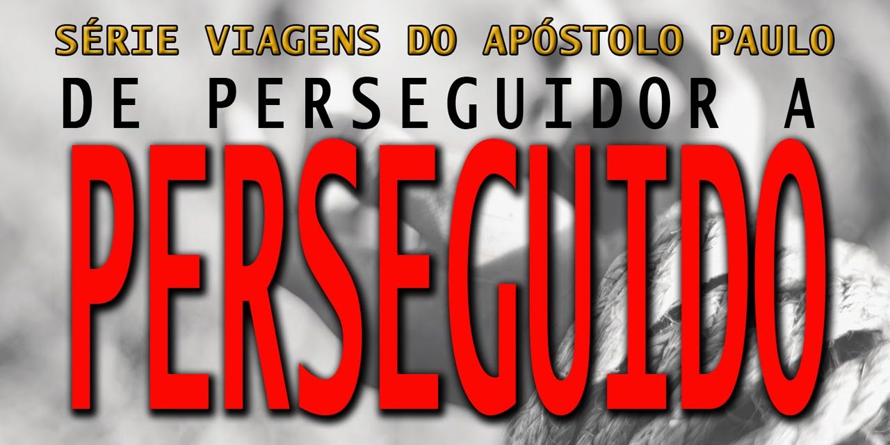 De perseguidor a perseguido (Série Viagens de Paulo) – Parte 2