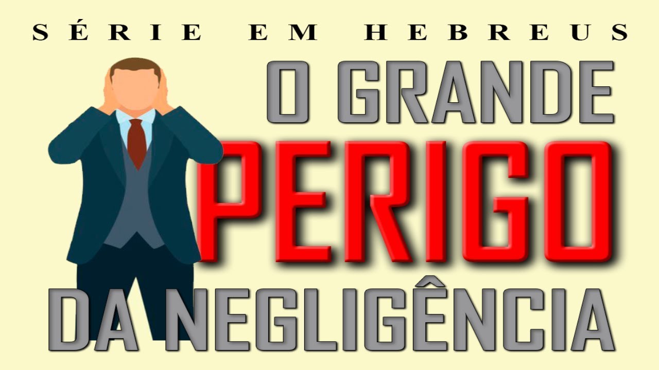 O grande perigo da negligência (Série em Hebreus) parte 3