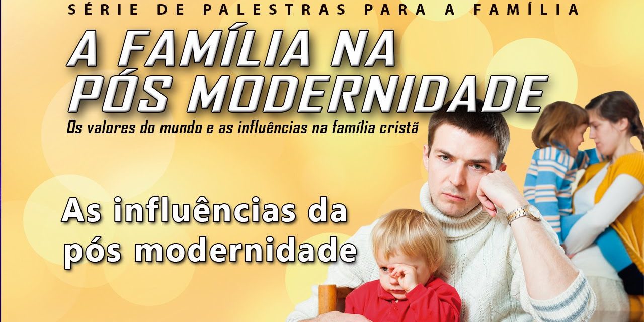 A família na pós modernidade 1 – As influências da pós modernidade