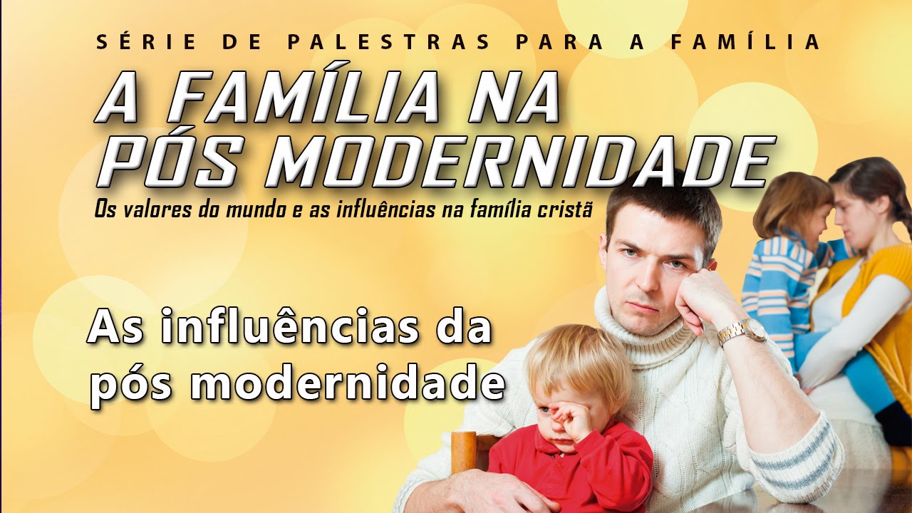 A família na pós modernidade 1 – As influências da pós modernidade