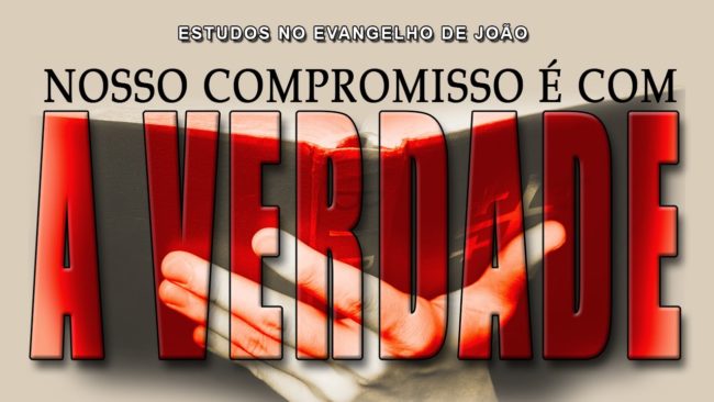 Nosso compromisso é com a VERDADE (Evangelho de João) 05 – Jo 1:14
