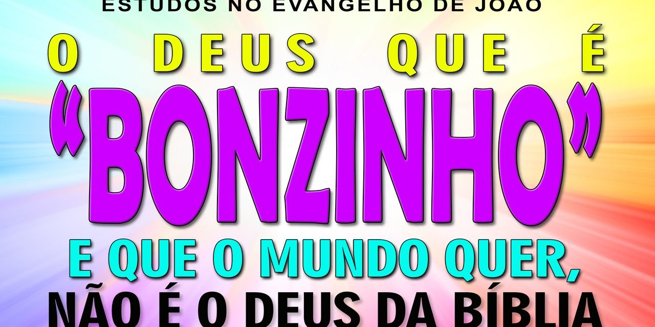 O DEUS QUE É “BONZINHO” NÃO É… (Evangelho de João) 02 – Jo 3:16-21
