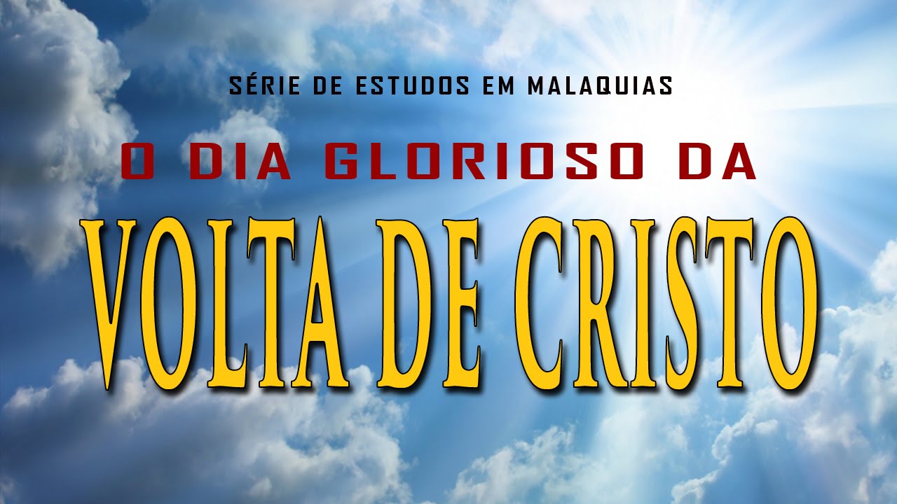 O DIA GLORIOSO DA VOLTA DE CRISTO – Série em Malaquias 4:1-6