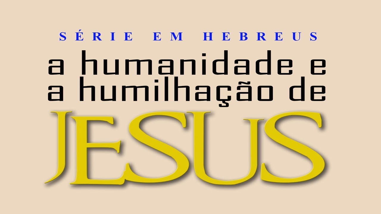 A humanidade e a humilhação de Jesus (Série em Hebreus) parte 4