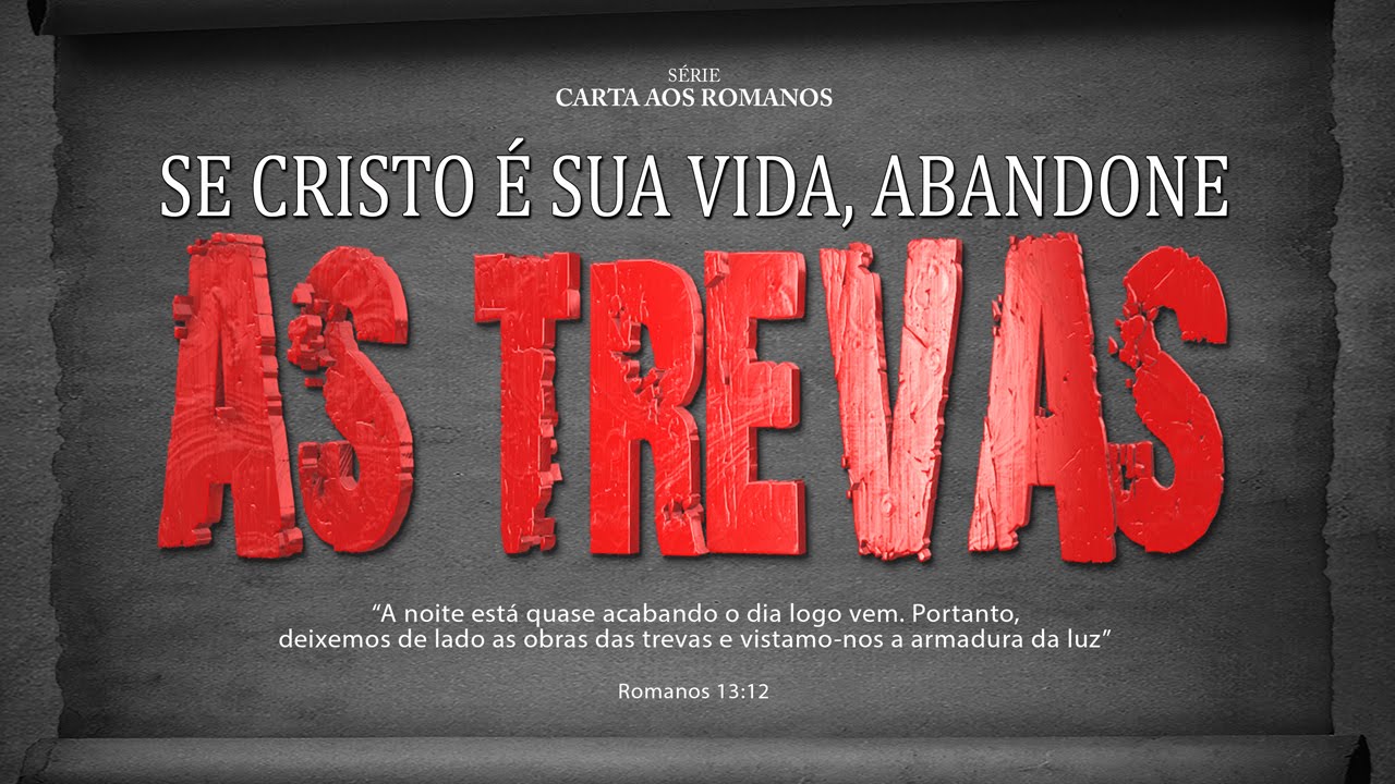 ABANDONE AS TREVAS! – Série em Romanos (Rm 13:9-14)
