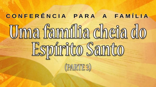 Uma família cheia do Espírito Santo (Parte 3)