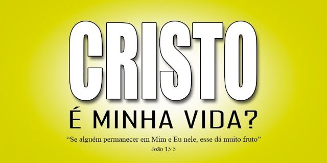 Cristo é minha vida?