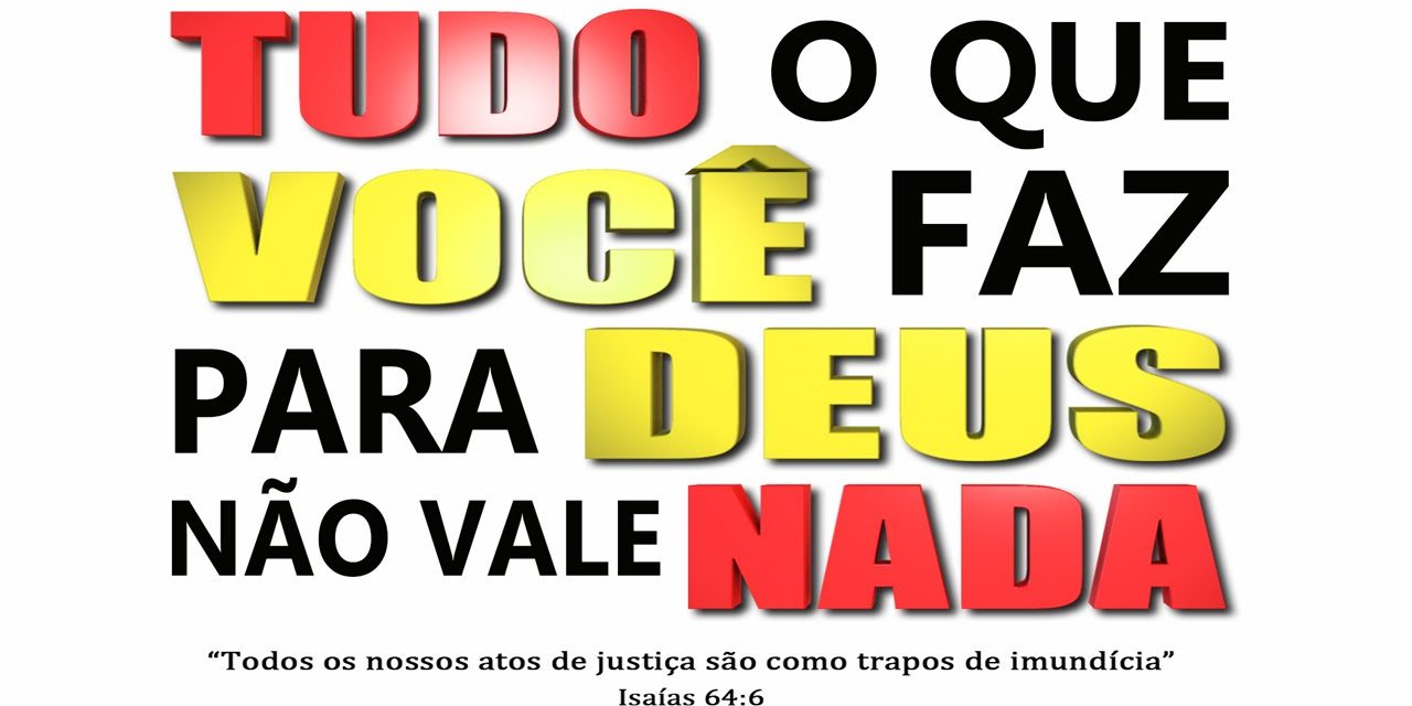 TUDO O QUE VOCÊ FAZ, PARA DEUS NÃO VALE NADA