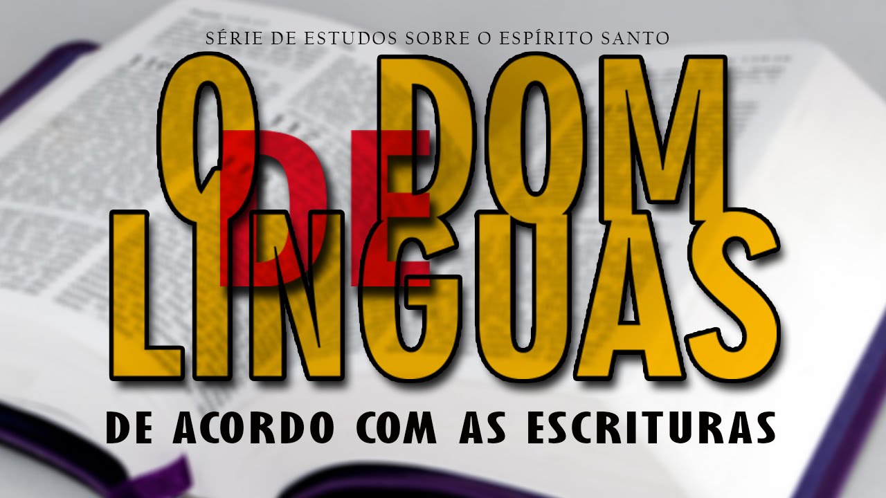 O Dom de Línguas de acordo com as Escrituras – Série Espírito Santo (PARTE 6)