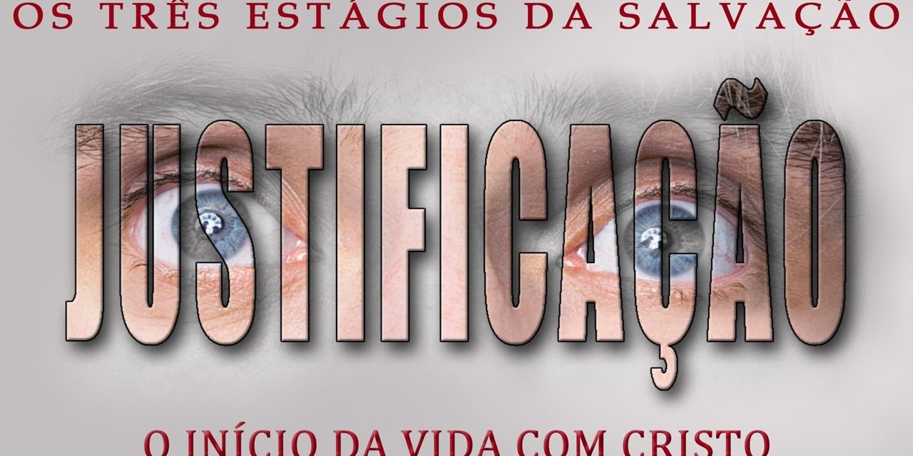 JUSTIFICAÇÃO. O início da vida com Cristo. Série “Os três estágios da Salvação” (Parte 1)