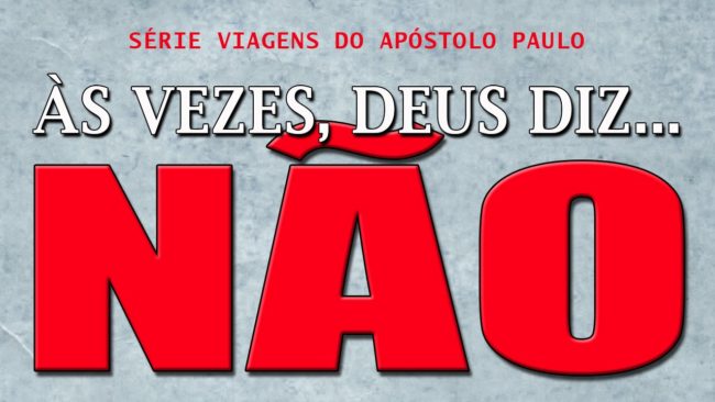 As vezes, Deus diz NÃO (Série Viagens de Paulo) – Parte 7
