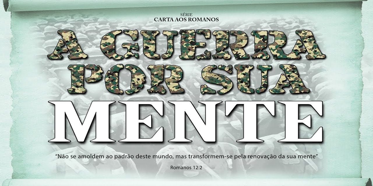 A GUERRA POR SUA MENTE – Série em Romanos (Rm 12:1-2)