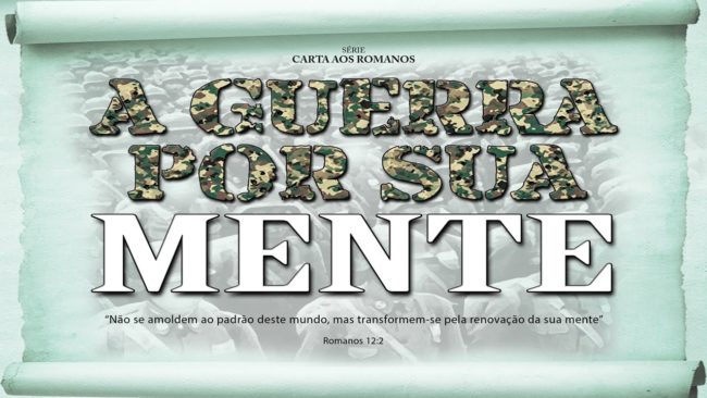 A GUERRA POR SUA MENTE – Série em Romanos (Rm 12:1-2)