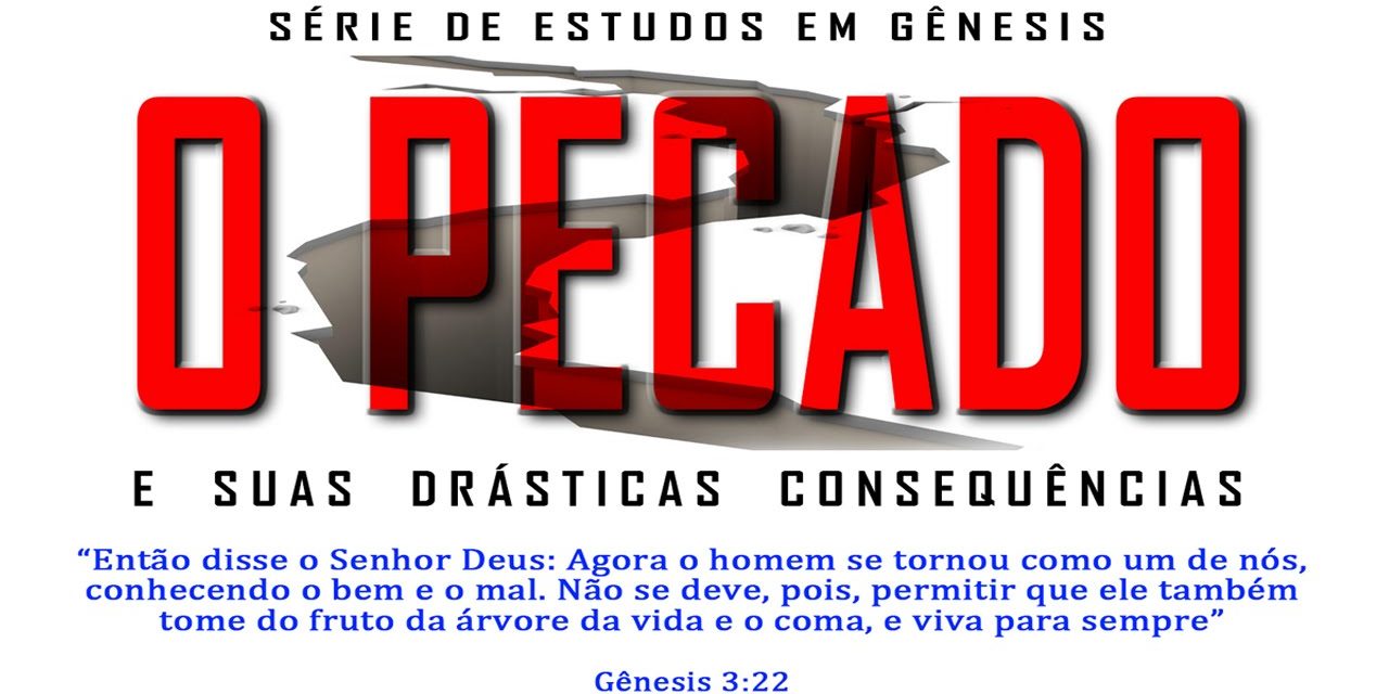 O pecado e suas drásticas consequências (Série em Gênesis) Parte 11 – Gn 3:22 a 24