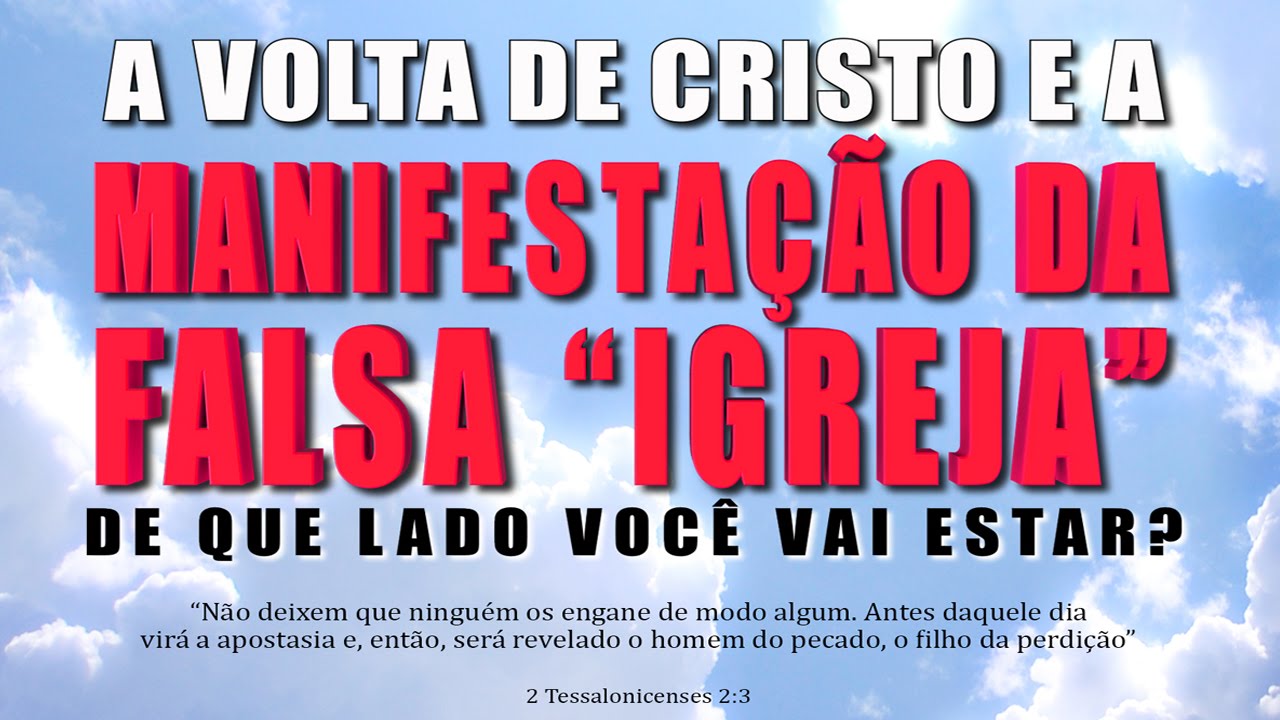 A VOLTA DE CRISTO E MANIFESTAÇÃO DA FALSA “IGREJA”!