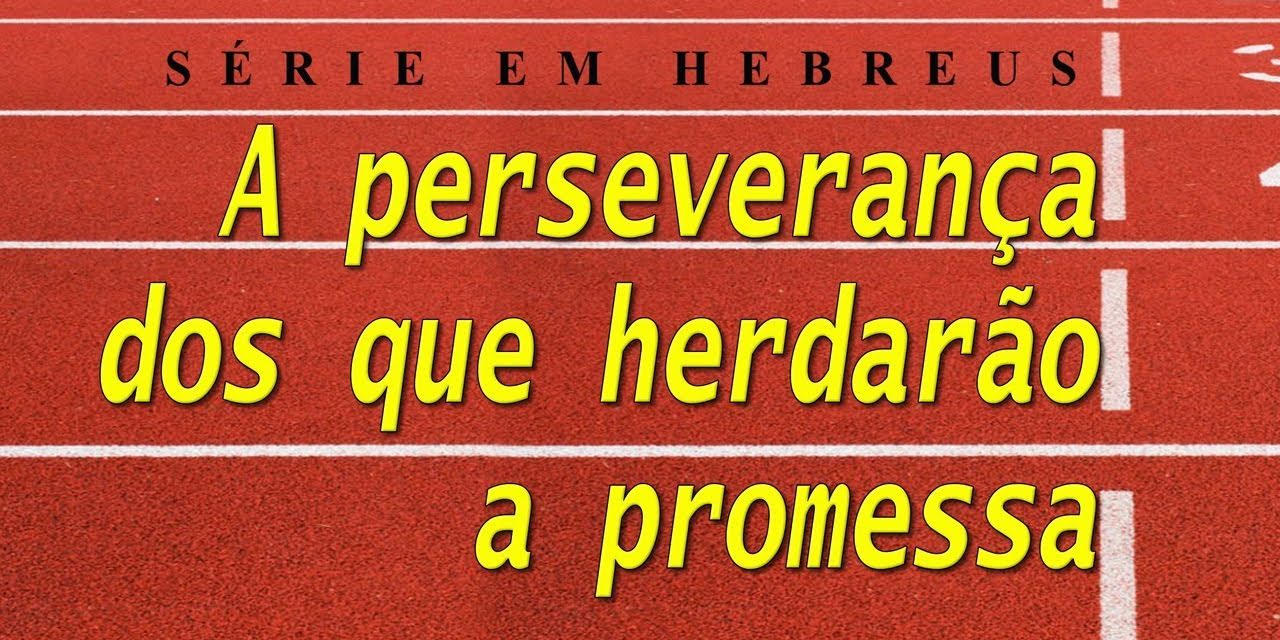A perseverança dos que herdarão a promessa (Serie em Hebreus) parte 11